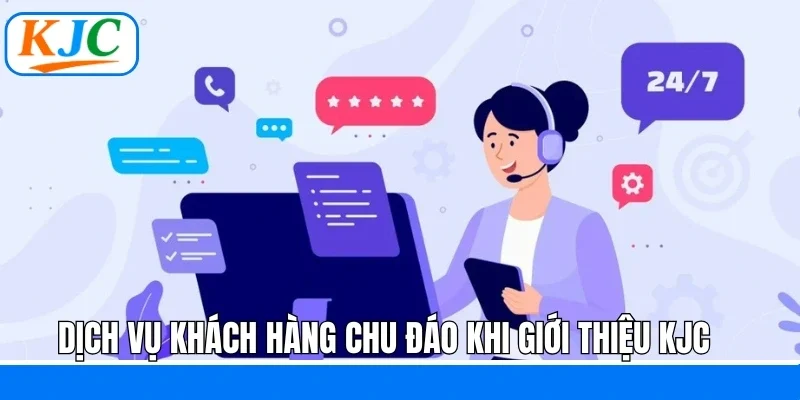 Dịch vụ khách hàng chu đáo khi giới thiệu KJC