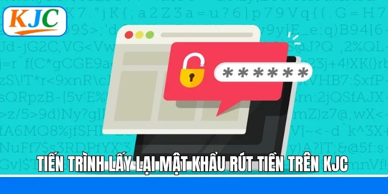 Tiến trình lấy lại mật khẩu rút tiền trên KJC 